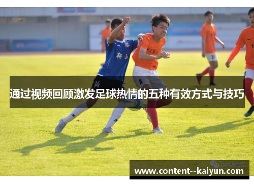 通过视频回顾激发足球热情的五种有效方式与技巧