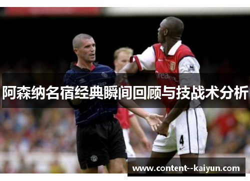 阿森纳名宿经典瞬间回顾与技战术分析